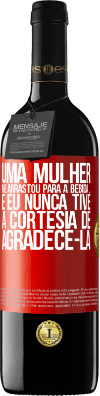 «Uma mulher me arrastou para a bebida ... E eu nunca tive a cortesia de agradecê-la» Edição RED MBE Reserva