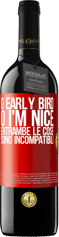 «O early bird o I'm nice, entrambe le cose sono incompatibili» Edizione RED MBE Riserva