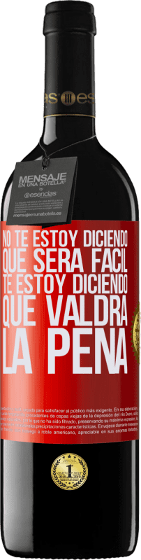 39,95 € | Vino Tinto Edición RED MBE Reserva No te estoy diciendo que será fácil, te estoy diciendo que valdrá la pena Etiqueta Roja. Etiqueta personalizable Reserva 12 Meses Cosecha 2015 Tempranillo