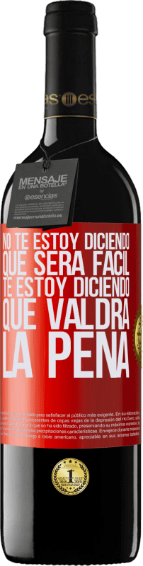 39,95 € | Vino Tinto Edición RED MBE Reserva No te estoy diciendo que será fácil, te estoy diciendo que valdrá la pena Etiqueta Roja. Etiqueta personalizable Reserva 12 Meses Cosecha 2016 Tempranillo