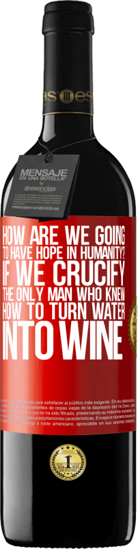 «人類にどのように希望を持ちますか？水をワインに変える方法を知っている唯一の男を十字架につけたら» REDエディション MBE 予約する