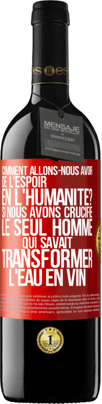 39,95 € | Vin rouge Édition RED MBE Réserve Comment allons-nous avoir de l'espoir en l'humanité? Si nous avons crucifié le seul homme qui savait transformer l'eau en vin Étiquette Rouge. Étiquette personnalisable Réserve 12 Mois Récolte 2015 Tempranillo