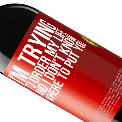 Unique & Personal Expressions. «I'm trying to order my life, and I don't know where to put you» RED Edition MBE Reserve