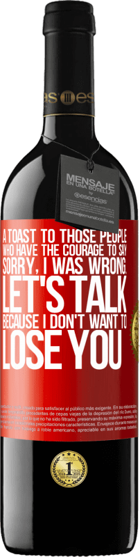 «A toast to those people who have the courage to say Sorry, I was wrong. Let's talk, because I don't want to lose you» RED Edition MBE Reserve