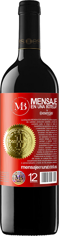 «Un brindis por esas personas que tienen el valor de decir Perdón, me equivoqué. Hablemos, porque no te quiero perder» Edición RED MBE Reserva