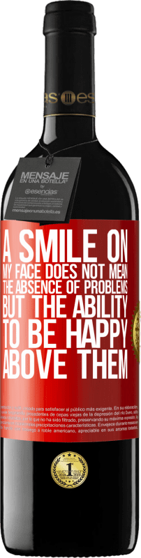 39,95 € | Red Wine RED Edition MBE Reserve A smile on my face does not mean the absence of problems, but the ability to be happy above them Red Label. Customizable label Reserve 12 Months Harvest 2014 Tempranillo