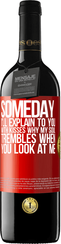 39,95 € | Red Wine RED Edition MBE Reserve Someday I'll explain to you with kisses why my soul trembles when you look at me Red Label. Customizable label Reserve 12 Months Harvest 2016 Tempranillo
