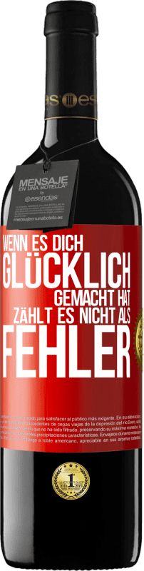 39,95 € Kostenloser Versand | Rotwein RED Ausgabe MBE Reserve Wenn es dich glücklich gemacht hat, zählt es nicht als Fehler Rote Markierung. Anpassbares Etikett Reserve 12 Monate Ernte 2016 Tempranillo