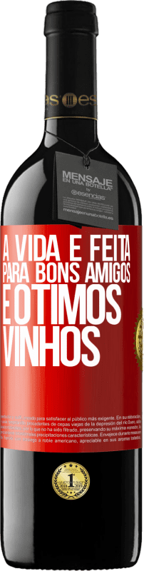 «A vida é feita para bons amigos e ótimos vinhos» Edição RED MBE Reserva