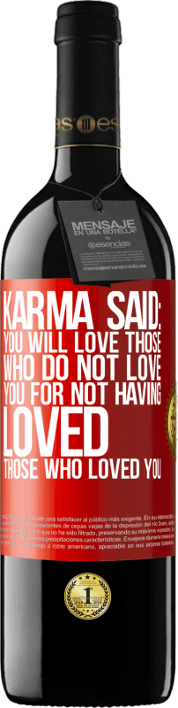 «Karma said: you will love those who do not love you for not having loved those who loved you» RED Edition MBE Reserve