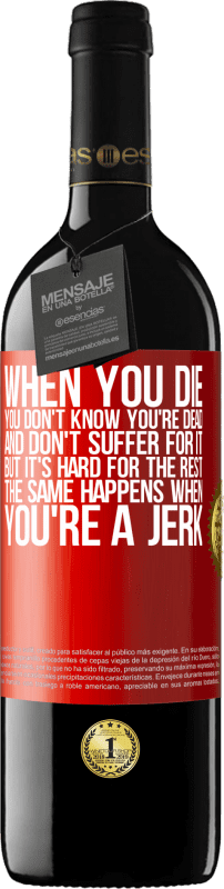 39,95 € | Red Wine RED Edition MBE Reserve When you die, you don't know you're dead and don't suffer for it, but it's hard for the rest. The same happens when you're a Red Label. Customizable label Reserve 12 Months Harvest 2015 Tempranillo