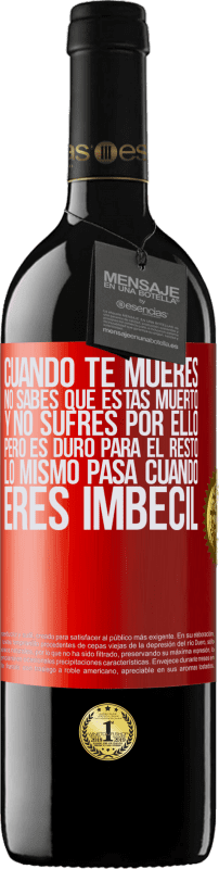 39,95 € Envío gratis | Vino Tinto Edición RED MBE Reserva Cuando te mueres, no sabes que estás muerto y no sufres por ello, pero es duro para el resto. Lo mismo pasa cuando eres Etiqueta Roja. Etiqueta personalizable Reserva 12 Meses Cosecha 2016 Tempranillo