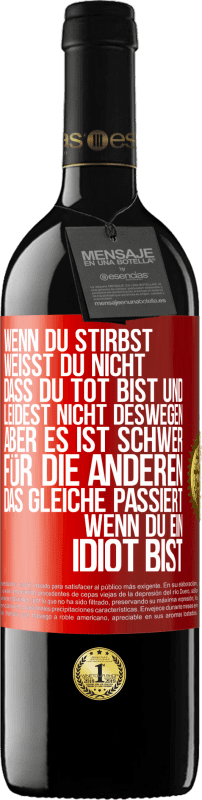 39,95 € Kostenloser Versand | Rotwein RED Ausgabe MBE Reserve Wenn du stirbst, weißt du nicht, dass du tot bist und leidest nicht deswegen, aber es ist schwer für die Anderen. Das gleiche pa Rote Markierung. Anpassbares Etikett Reserve 12 Monate Ernte 2016 Tempranillo