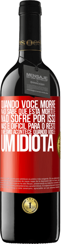 39,95 € | Vinho tinto Edição RED MBE Reserva Quando você morre, não sabe que está morto e não sofre por isso, mas é difícil para o resto. O mesmo acontece quando você é Etiqueta Vermelha. Etiqueta personalizável Reserva 12 Meses Colheita 2014 Tempranillo