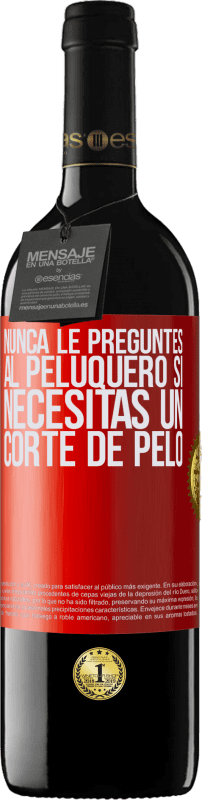 39,95 € Envío gratis | Vino Tinto Edición RED MBE Reserva Nunca le preguntes al peluquero si necesitas un corte de pelo Etiqueta Roja. Etiqueta personalizable Reserva 12 Meses Cosecha 2016 Tempranillo