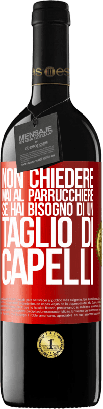 39,95 € | Vino rosso Edizione RED MBE Riserva Non chiedere mai al parrucchiere se hai bisogno di un taglio di capelli Etichetta Rossa. Etichetta personalizzabile Riserva 12 Mesi Raccogliere 2015 Tempranillo