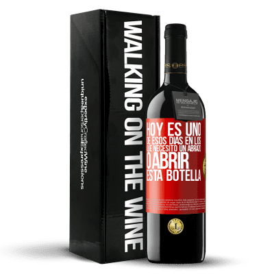«Hoy es uno de esos días en los que necesito un abrazo, o abrir esta botella» Edición RED MBE Reserva