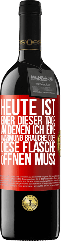39,95 € | Rotwein RED Ausgabe MBE Reserve Heute ist einer dieser Tage, an denen ich eine Umarmung brauche oder diese Flasche öffnen muss Rote Markierung. Anpassbares Etikett Reserve 12 Monate Ernte 2016 Tempranillo