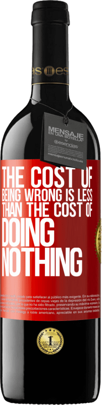 39,95 € | Красное вино Издание RED MBE Бронировать Стоимость того, чтобы быть неправым, меньше, чем стоимость бездействия Красная метка. Настраиваемая этикетка Бронировать 12 Месяцы Урожай 2014 Tempranillo