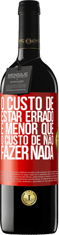 39,95 € | Vinho tinto Edição RED MBE Reserva O custo de estar errado é menor que o custo de não fazer nada Etiqueta Vermelha. Etiqueta personalizável Reserva 12 Meses Colheita 2015 Tempranillo