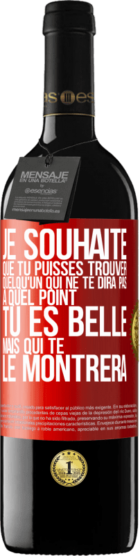 39,95 € Envoi gratuit | Vin rouge Édition RED MBE Réserve Je souhaite que tu puisses trouver quelqu'un qui ne te dira pas à quel point tu es belle mais qui te le montrera Étiquette Rouge. Étiquette personnalisable Réserve 12 Mois Récolte 2016 Tempranillo