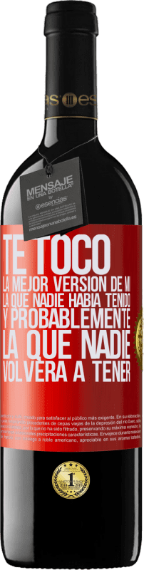 39,95 € | Vino Tinto Edición RED MBE Reserva Te tocó la mejor versión de mí, la que nadie había tenido y probablemente la que nadie volverá a tener Etiqueta Roja. Etiqueta personalizable Reserva 12 Meses Cosecha 2015 Tempranillo