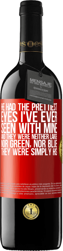 39,95 € | Red Wine RED Edition MBE Reserve He had the prettiest eyes I've ever seen with mine. And they were neither large, nor green, nor blue. They were simply his Red Label. Customizable label Reserve 12 Months Harvest 2016 Tempranillo