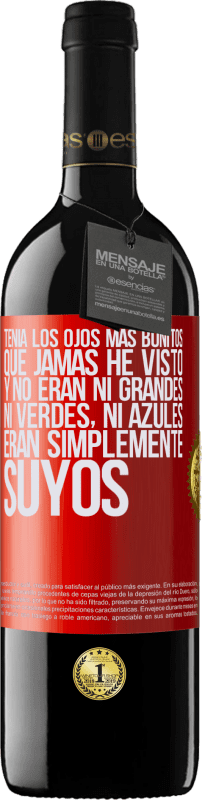 39,95 € | Vino Tinto Edición RED MBE Reserva Tenía los ojos más bonitos que jamás he visto con los míos. Y no eran ni grandes, ni verdes, ni azules. Eran simplemente Etiqueta Roja. Etiqueta personalizable Reserva 12 Meses Cosecha 2016 Tempranillo