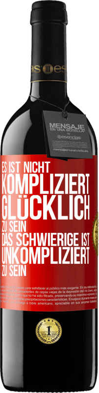 39,95 € | Rotwein RED Ausgabe MBE Reserve Es ist nicht kompliziert, glücklich zu sein, das Schwierige ist, unkompliziert zu sein Rote Markierung. Anpassbares Etikett Reserve 12 Monate Ernte 2015 Tempranillo