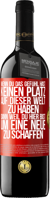 39,95 € | Rotwein RED Ausgabe MBE Reserve Wenn du das Gefühl hast, keinen Platz auf dieser Welt zu haben, dann weil du hier bist, um eine Neue zu schaffen Rote Markierung. Anpassbares Etikett Reserve 12 Monate Ernte 2015 Tempranillo