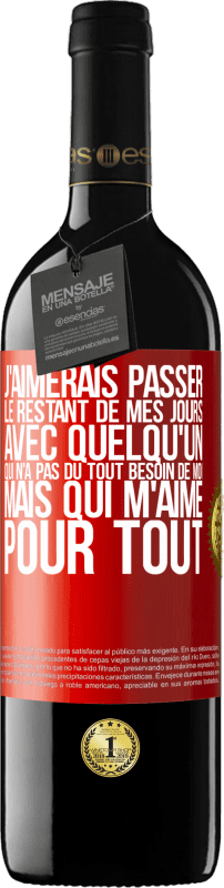 «J'aimerais passer le restant de mes jours avec quelqu'un qui n'a pas du tout besoin de moi mais qui m'aime pour tout» Édition RED MBE Réserve