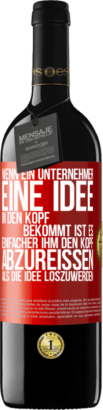 39,95 € | Rotwein RED Ausgabe MBE Reserve Wenn ein Unternehmer eine Idee in den Kopf bekommt, ist es einfacher, ihm den Kopf abzureißen, als die Idee loszuwerden Rote Markierung. Anpassbares Etikett Reserve 12 Monate Ernte 2016 Tempranillo