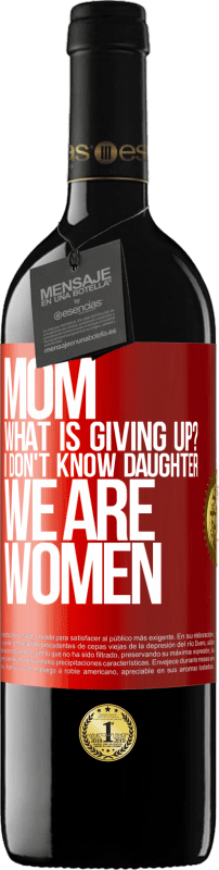 39,95 € | Red Wine RED Edition MBE Reserve Mom, what is giving up? I don't know daughter, we are women Red Label. Customizable label Reserve 12 Months Harvest 2014 Tempranillo