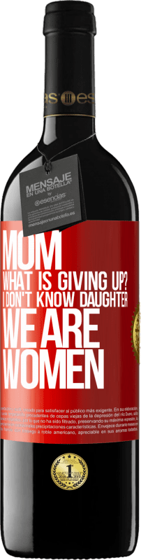 39,95 € | Red Wine RED Edition MBE Reserve Mom, what is giving up? I don't know daughter, we are women Red Label. Customizable label Reserve 12 Months Harvest 2016 Tempranillo