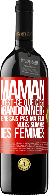 39,95 € | Vin rouge Édition RED MBE Réserve Maman qu'est-ce que c'est abandonner? Je ne sais pas ma fille nous sommes des femmes Étiquette Rouge. Étiquette personnalisable Réserve 12 Mois Récolte 2016 Tempranillo