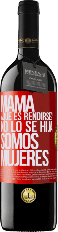 39,95 € | Vino Tinto Edición RED MBE Reserva Mamá, ¿Qué es rendirse? No lo sé hija, somos mujeres Etiqueta Roja. Etiqueta personalizable Reserva 12 Meses Cosecha 2016 Tempranillo
