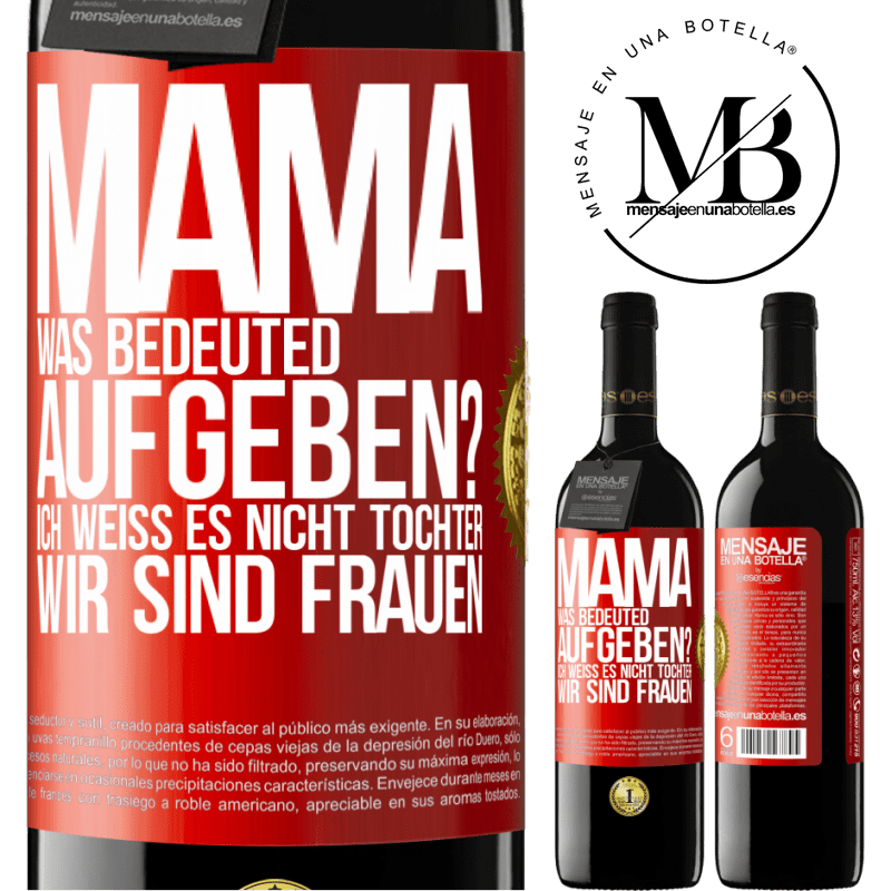 39,95 € Kostenloser Versand | Rotwein RED Ausgabe MBE Reserve Mama, was bedeuted aufgeben? Ich weiß es nicht, Tochter, wir sind Frauen Rote Markierung. Anpassbares Etikett Reserve 12 Monate Ernte 2015 Tempranillo