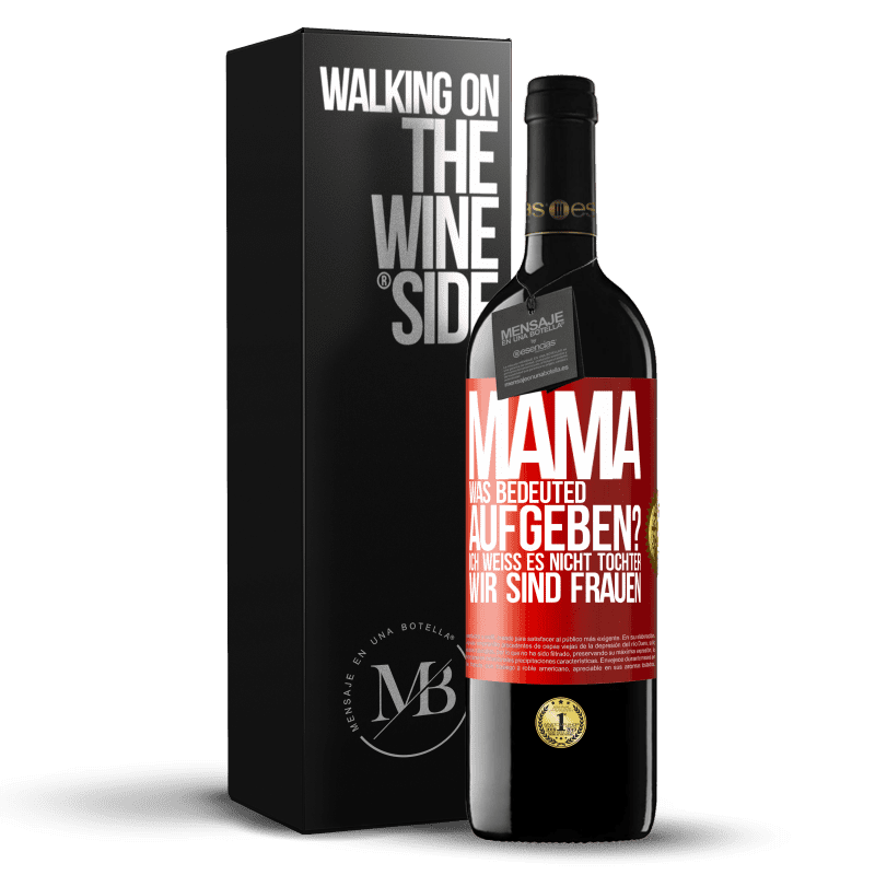 39,95 € Kostenloser Versand | Rotwein RED Ausgabe MBE Reserve Mama, was bedeuted aufgeben? Ich weiß es nicht, Tochter, wir sind Frauen Rote Markierung. Anpassbares Etikett Reserve 12 Monate Ernte 2016 Tempranillo