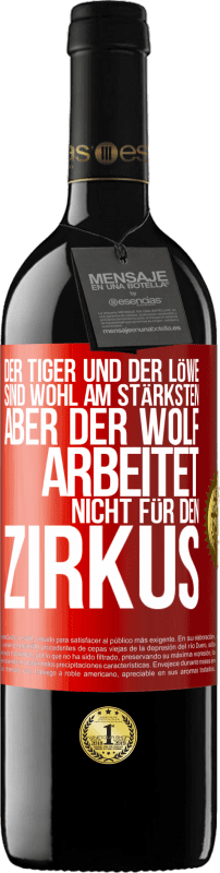 39,95 € | Rotwein RED Ausgabe MBE Reserve Der Tiger und der Löwe sind wohl am stärksten, aber der Wolf arbeitet nicht für den Zirkus Rote Markierung. Anpassbares Etikett Reserve 12 Monate Ernte 2015 Tempranillo