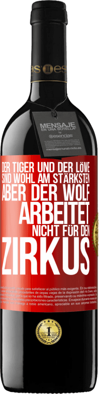 39,95 € Kostenloser Versand | Rotwein RED Ausgabe MBE Reserve Der Tiger und der Löwe sind wohl am stärksten, aber der Wolf arbeitet nicht für den Zirkus Rote Markierung. Anpassbares Etikett Reserve 12 Monate Ernte 2016 Tempranillo