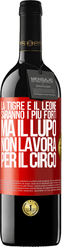 «La tigre e il leone saranno i più forti, ma il lupo non lavora per il circo» Edizione RED MBE Riserva