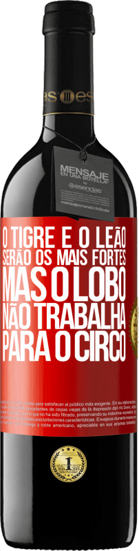 39,95 € | Vinho tinto Edição RED MBE Reserva O tigre e o leão serão os mais fortes, mas o lobo não trabalha para o circo Etiqueta Vermelha. Etiqueta personalizável Reserva 12 Meses Colheita 2016 Tempranillo