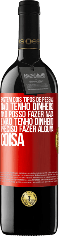 39,95 € | Vinho tinto Edição RED MBE Reserva Existem dois tipos de pessoas. Não tenho dinheiro, não posso fazer nada e Não tenho dinheiro, preciso fazer alguma coisa Etiqueta Vermelha. Etiqueta personalizável Reserva 12 Meses Colheita 2015 Tempranillo