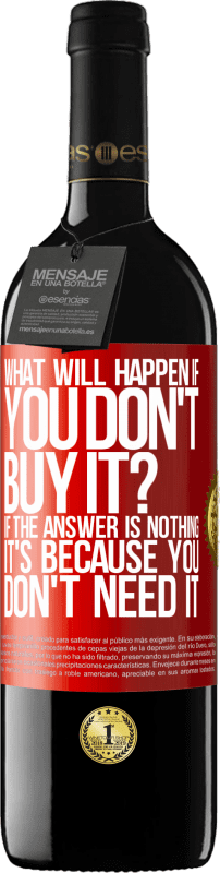 39,95 € | 红酒 RED版 MBE 预订 如果您不购买会发生什么？如果答案是“没有”，那是因为您不需要它 红色标签. 可自定义的标签 预订 12 个月 收成 2014 Tempranillo