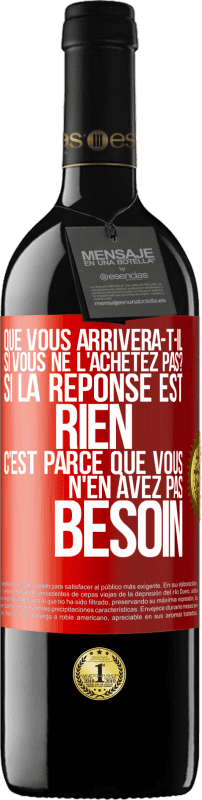 39,95 € | Vin rouge Édition RED MBE Réserve Que vous arrivera-t-il si vous ne l'achetez pas? Si la réponse est rien c'est parce que vous n'en avez pas besoin Étiquette Rouge. Étiquette personnalisable Réserve 12 Mois Récolte 2015 Tempranillo