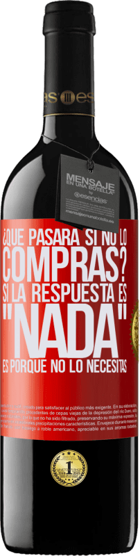 39,95 € | Vino Tinto Edición RED MBE Reserva ¿Qué pasará si no lo compras? Si la respuesta es nada, es porque no lo necesitas Etiqueta Roja. Etiqueta personalizable Reserva 12 Meses Cosecha 2015 Tempranillo