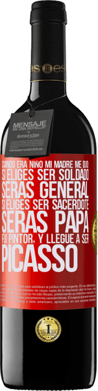 «Cuando era niño mi madre me dijo: si eliges ser soldado, serás general si eliges ser sacerdote, serás Papa. Fui pintor, y» Edición RED MBE Reserva