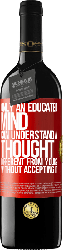 39,95 € | Red Wine RED Edition MBE Reserve Only an educated mind can understand a thought different from yours without accepting it Red Label. Customizable label Reserve 12 Months Harvest 2014 Tempranillo
