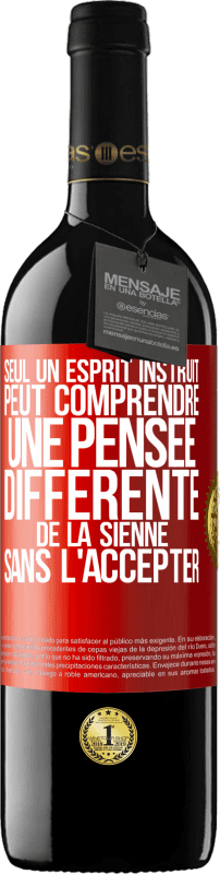 39,95 € | Vin rouge Édition RED MBE Réserve Seul un esprit instruit peut comprendre une pensée différente de la sienne sans l'accepter Étiquette Rouge. Étiquette personnalisable Réserve 12 Mois Récolte 2015 Tempranillo