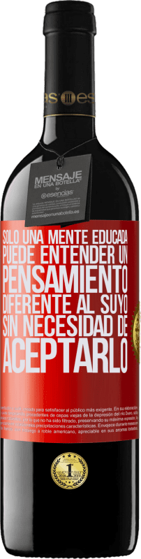39,95 € Envío gratis | Vino Tinto Edición RED MBE Reserva Sólo una mente educada puede entender un pensamiento diferente al suyo sin necesidad de aceptarlo Etiqueta Roja. Etiqueta personalizable Reserva 12 Meses Cosecha 2016 Tempranillo